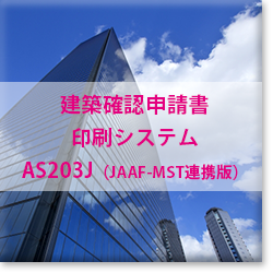 建築確認申請書印刷システム「AS203J（JAAF-MST 連携版）」